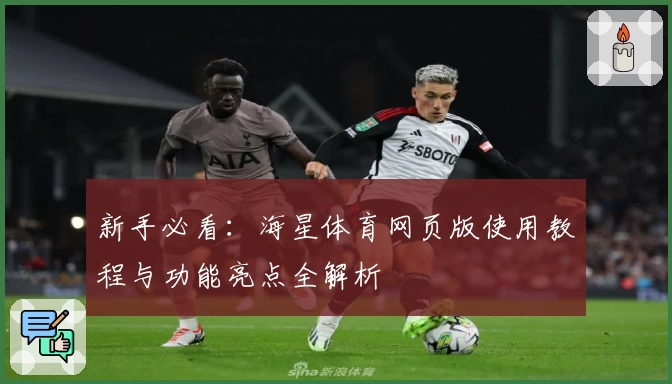 新手必看：海星体育网页版使用教程与功能亮点全解析