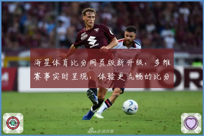 海星体育比分网页版新升级，多维赛事实时呈现，体验更流畅的比分数据服务