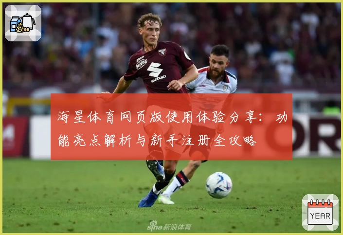 海星体育网页版使用体验分享：功能亮点解析与新手注册全攻略