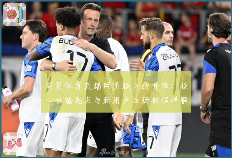 海星体育直播网页版全新升级:核心功能亮点与新用户注册教程详解