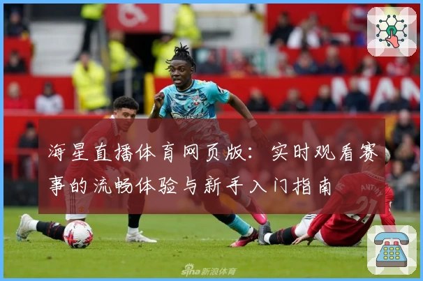 海星直播体育网页版:实时观看赛事的流畅体验与新手入门指南